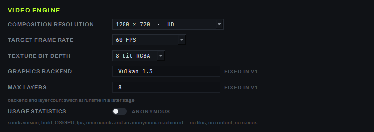 Карточка VIDEO ENGINE экрана SETTINGS: COMPOSITION RESOLUTION (1280 × 720 · HD), TARGET FRAME RATE (60 FPS),
TEXTURE BIT DEPTH (8-bit RGBA), GRAPHICS BACKEND (Vulkan 1.3) и MAX LAYERS (8) с пометкой FIXED IN V1, тумблер
USAGE STATISTICS с подписью ANONYMOUS